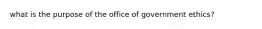 what is the purpose of the office of government ethics?