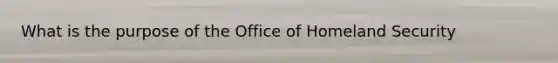 What is the purpose of the Office of Homeland Security