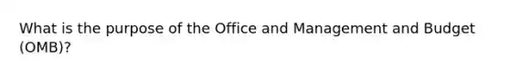 What is the purpose of the Office and Management and Budget (OMB)?