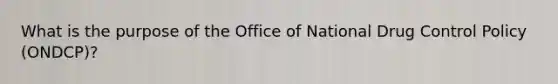 What is the purpose of the Office of National Drug Control Policy (ONDCP)?