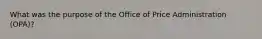 What was the purpose of the Office of Price Administration (OPA)?