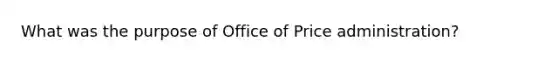 What was the purpose of Office of Price administration?