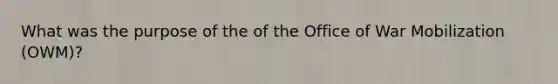 What was the purpose of the of the Office of War Mobilization (OWM)?