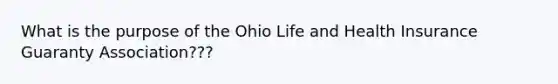 What is the purpose of the Ohio Life and Health Insurance Guaranty Association???