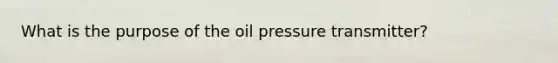 What is the purpose of the oil pressure transmitter?