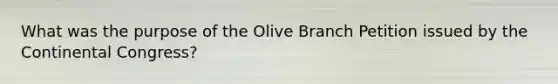 What was the purpose of the Olive Branch Petition issued by <a href='https://www.questionai.com/knowledge/kjnO4tUwQH-the-continental-congress' class='anchor-knowledge'>the continental congress</a>?