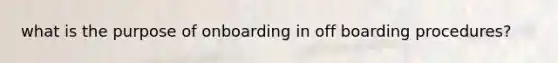 what is the purpose of onboarding in off boarding procedures?