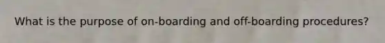 What is the purpose of on-boarding and off-boarding procedures?