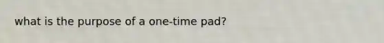 what is the purpose of a one-time pad?