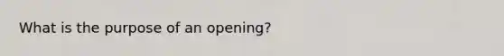 What is the purpose of an opening?