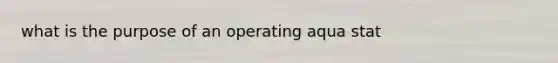 what is the purpose of an operating aqua stat