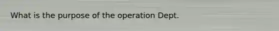 What is the purpose of the operation Dept.