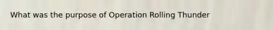 What was the purpose of Operation Rolling Thunder