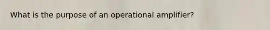 What is the purpose of an operational amplifier?