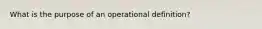 What is the purpose of an operational definition?