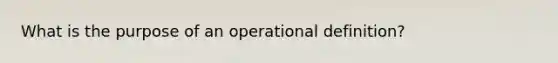 What is the purpose of an operational definition?