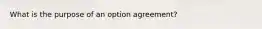 What is the purpose of an option agreement?