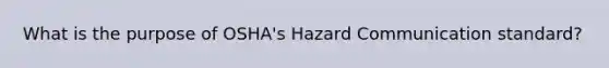 What is the purpose of OSHA's Hazard Communication standard?