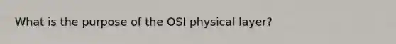 What is the purpose of the OSI physical layer?