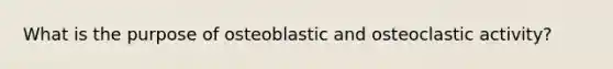 What is the purpose of osteoblastic and osteoclastic activity?