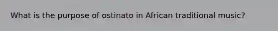 What is the purpose of ostinato in African traditional music?