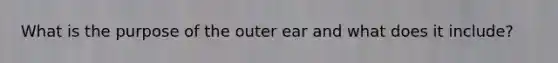 What is the purpose of the outer ear and what does it include?