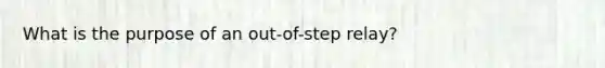 What is the purpose of an out-of-step relay?