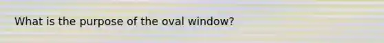 What is the purpose of the oval window?