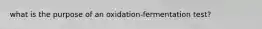 what is the purpose of an oxidation-fermentation test?