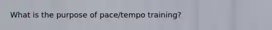 What is the purpose of pace/tempo training?