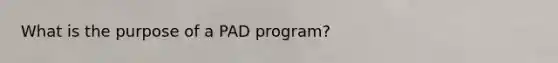 What is the purpose of a PAD program?