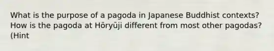 What is the purpose of a pagoda in Japanese Buddhist contexts? How is the pagoda at Hōryūji different from most other pagodas? (Hint