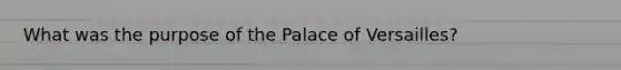 What was the purpose of the Palace of Versailles?