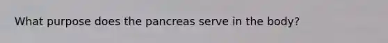 What purpose does the pancreas serve in the body?