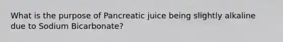 What is the purpose of Pancreatic juice being slightly alkaline due to Sodium Bicarbonate?