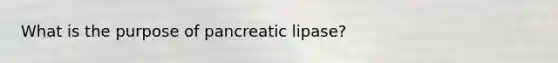 What is the purpose of pancreatic lipase?