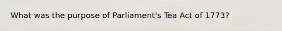 What was the purpose of Parliament's Tea Act of 1773?