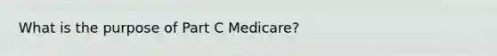 What is the purpose of Part C Medicare?