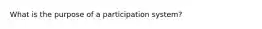 What is the purpose of a participation system?