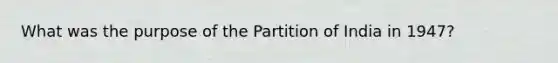 What was the purpose of the Partition of India in 1947?