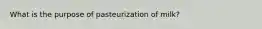 What is the purpose of pasteurization of milk?