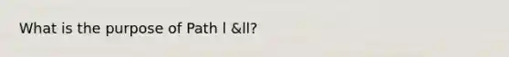 What is the purpose of Path l &ll?