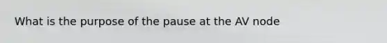 What is the purpose of the pause at the AV node