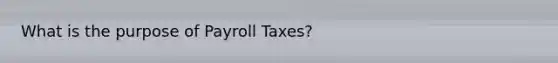 What is the purpose of Payroll Taxes?