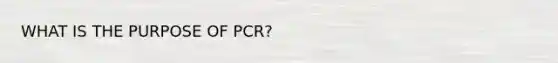 WHAT IS THE PURPOSE OF PCR?