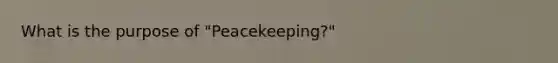 What is the purpose of "Peacekeeping?"