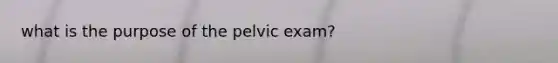 what is the purpose of the pelvic exam?