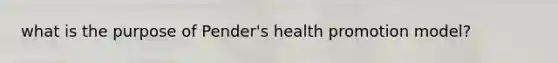 what is the purpose of Pender's health promotion model?