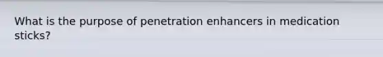 What is the purpose of penetration enhancers in medication sticks?