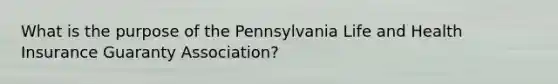 What is the purpose of the Pennsylvania Life and Health Insurance Guaranty Association?